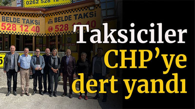 Taksiciler CHP’ye dert yandı